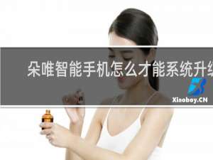 朵唯智能手机怎么才能系统升级