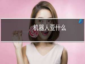 机器人亚什么