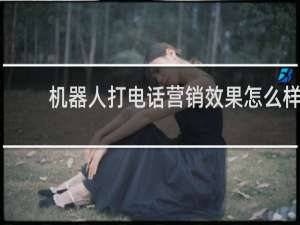 机器人打电话营销效果怎么样