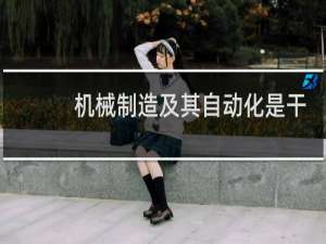 机械制造及其自动化是干什么的