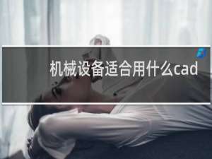 机械设备适合用什么cad