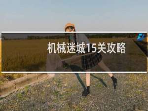 机械迷城15关攻略