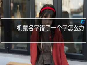 机票名字错了一个字怎么办