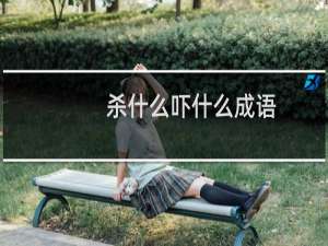 杀什么吓什么成语