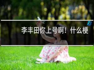 李丰田你上号啊！什么梗
