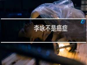 李咏不是癌症