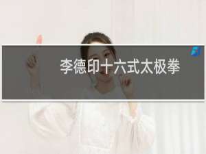 李德印十六式太极拳(关于李德印十六式太极拳的简介)