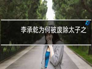 李承乾为何被废除太子之位？李承乾有后代吗？