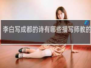 李白写成都的诗有哪些描写师教的成语