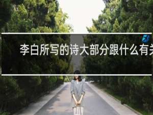 李白所写的诗大部分跟什么有关