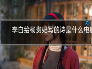 李白给杨贵妃写的诗是什么电影