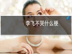 李飞不哭什么梗