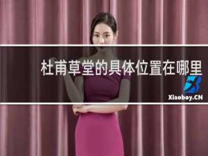 杜甫草堂的具体位置在哪里
