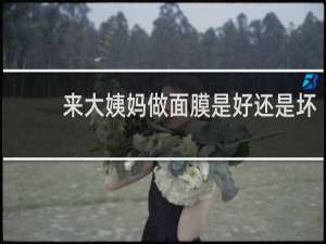 来大姨妈做面膜是好还是坏