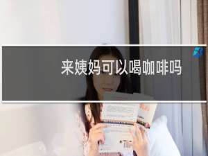 来姨妈可以喝咖啡吗