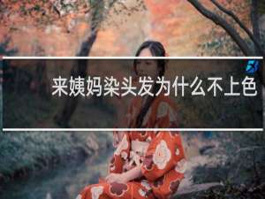 来姨妈染头发为什么不上色