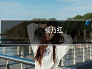 杨乃红(关于杨乃红的简介)