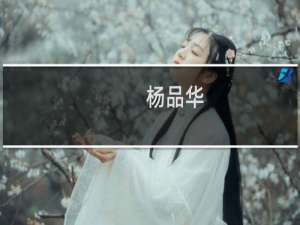 杨品华(关于杨品华的简介)