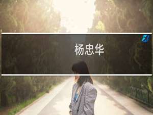 杨忠华(关于杨忠华的简介)