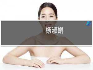 杨淑娟(关于杨淑娟的简介)