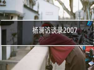 杨澜访谈录2007(关于杨澜访谈录2007的简介)