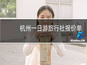 杭州一日游旅行社报价单
