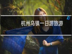 杭州乌镇一日游旅游