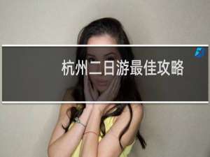 杭州二日游最佳攻略