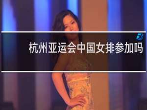 杭州亚运会中国女排参加吗