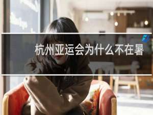 杭州亚运会为什么不在暑假