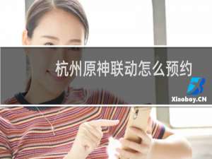杭州原神联动怎么预约