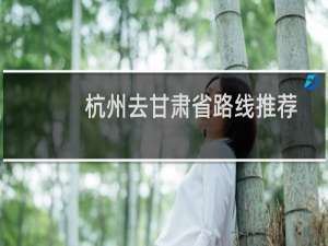 杭州去甘肃省路线推荐