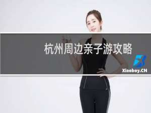 杭州周边亲子游攻略
