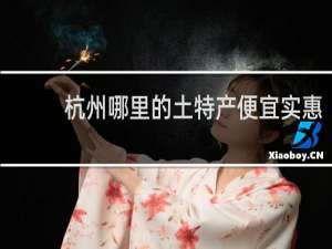 杭州哪里的土特产便宜实惠