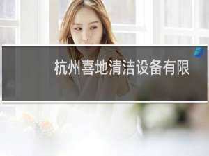 杭州喜地清洁设备有限公司(关于杭州喜地清洁设备有限公司的简介)