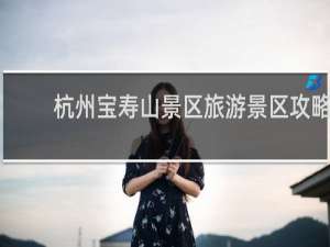 杭州宝寿山景区旅游景区攻略