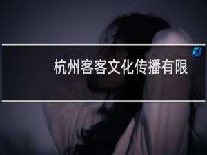 杭州客客文化传播有限公司(关于杭州客客文化传播有限公司的简介)