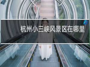 杭州小三峡风景区在哪里