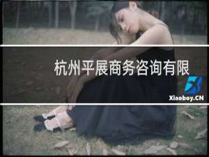 杭州平展商务咨询有限公司(关于杭州平展商务咨询有限公司的简介)