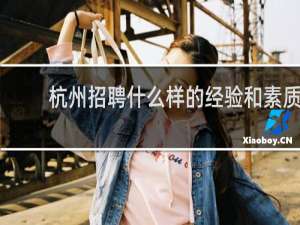 杭州招聘什么样的经验和素质