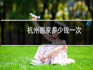 杭州搬家多少钱一次