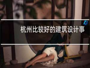杭州比较好的建筑设计事务所
