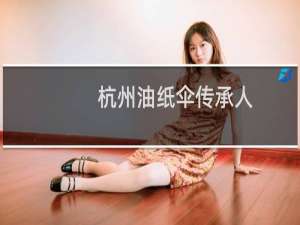 杭州油纸伞传承人（民间传统艺术：杭州油纸伞）