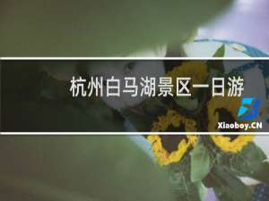 杭州白马湖景区一日游