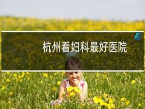 杭州看妇科最好医院