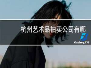杭州艺术品拍卖公司有哪几家