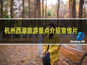杭州西湖旅游景点介绍宣传片