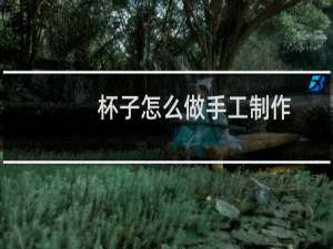 杯子怎么做手工制作