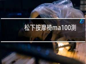 松下按摩椅ma100测评