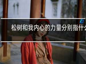 松树和我内心的力量分别指什么